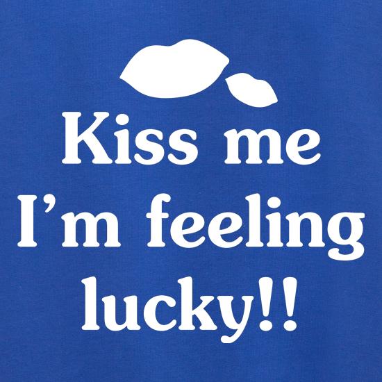 Kiss me I'm feeling lucky!! t shirt